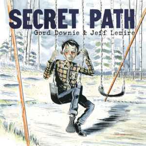 The Secret Path by Gord Downie and Jeff Lamire