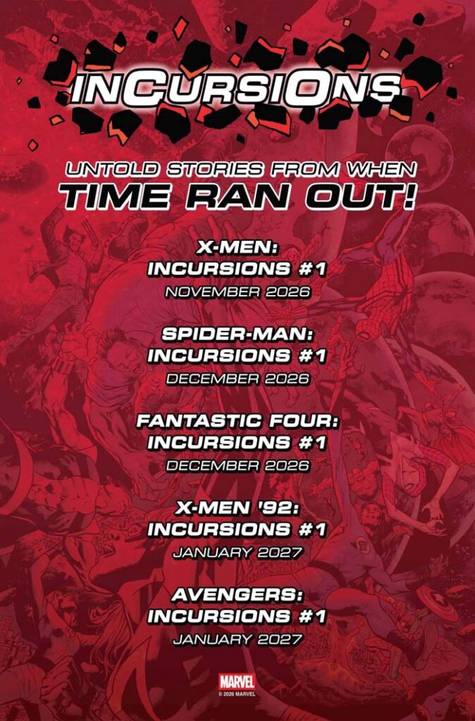 Incursions Checklist: The text reads: Untold stories from when time ran out! X-Men: Incursions #1, November 2026 Spider-Man: Incursions #1, December 2026 Fantastic Four: Incursions #1, December 2026 X-Men '92: Incursions #1, January 2027 Avengers: Incursions #1, January 2027 Background image is the variant cover by Bryan Hitch.